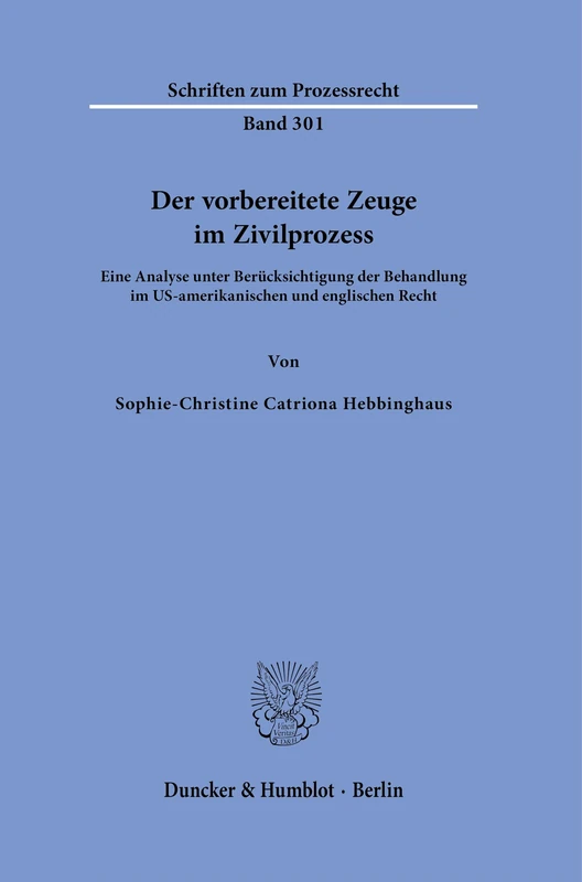 Der vorbereitete Zeuge im Zivilprozess: Eine Analyse unter Berücksichtigung der Behandlung im US-amerikanischen und englischen Recht: 301 (Schriften zum Prozessrecht, 301)