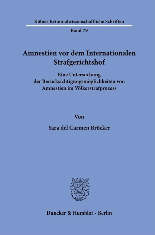 Amnestien vor dem Internationalen Strafgerichtshof: Eine Untersuchung der Berücksichtigungsmöglichkeiten von Amnestien im Völkerstrafprozess: 79 (Kölner Kriminalwissenschaftliche Schriften, 79)