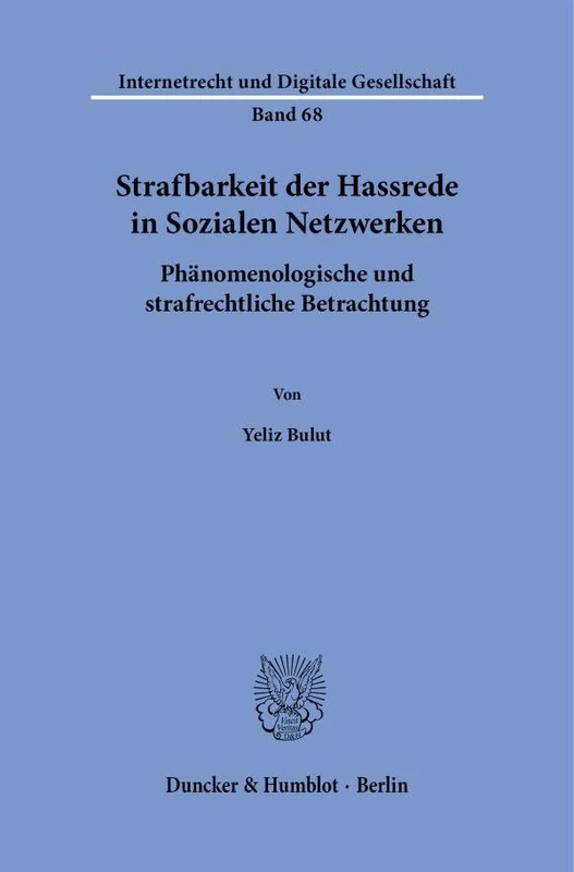Strafbarkeit der Hassrede in Sozialen Netzwerken: Phänomenologische und strafrechtliche Betrachtung: 68 (Internetrecht und Digitale Gesellschaft, 68)