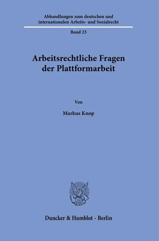 Arbeitsrechtliche Fragen der Plattformarbeit: 23 (Abhandlungen zum deutschen und internationalen Arbeits- und Sozialrecht, 23)