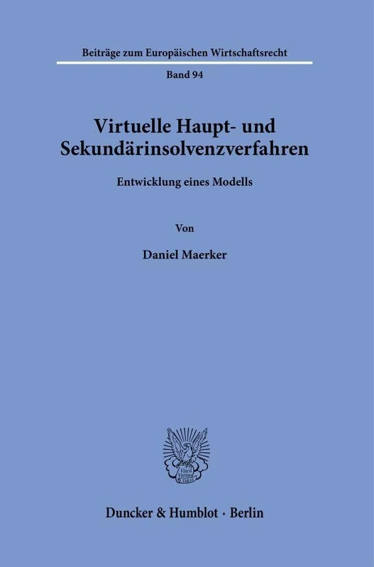 Virtuelle Haupt- und Sekundärinsolvenzverfahren: Entwicklung eines Modells: 94 (Beiträge zum Europäischen Wirtschaftsrecht, 94)