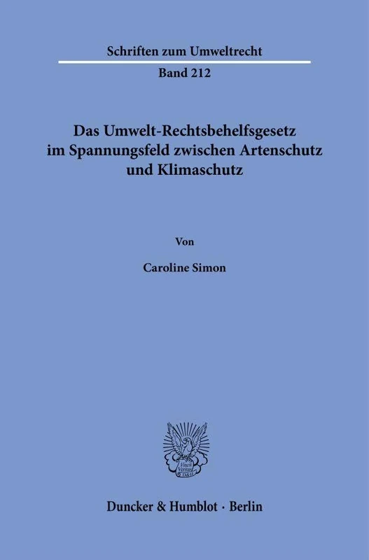 Das Umwelt-Rechtsbehelfsgesetz im Spannungsfeld zwischen Artenschutz und Klimaschutz: 212 (Schriften zum Umweltrecht, 212)