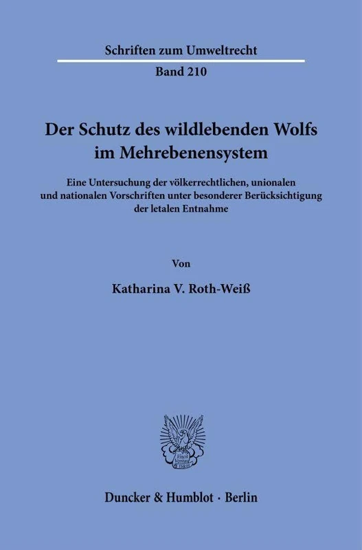 Der Schutz des wildlebenden Wolfs im Mehrebenensystem: Eine Untersuchung der völkerrechtlichen, unionalen und nationalen Vorschriften unter besonderer ... 210 (Schriften zum Umweltrecht, 210)