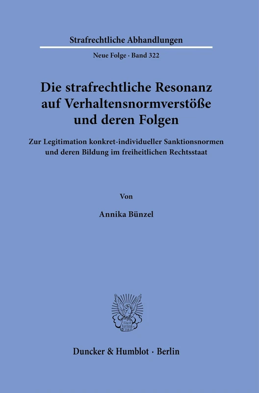 Die strafrechtliche Resonanz auf Verhaltensnormverstöße und deren Folgen: Zur Legitimation konkret-individueller Sanktionsnormen und deren Bildung im ... Abhandlungen. Neue Folge, 322)