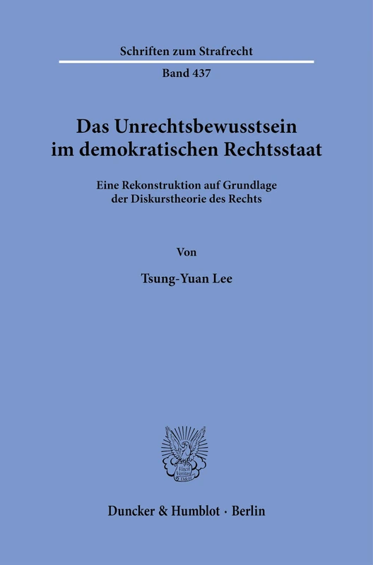 Das Unrechtsbewusstsein im demokratischen Rechtsstaat: Eine Rekonstruktion auf Grundlage der Diskurstheorie des Rechts: 437 (Schriften zum Strafrecht, 437)