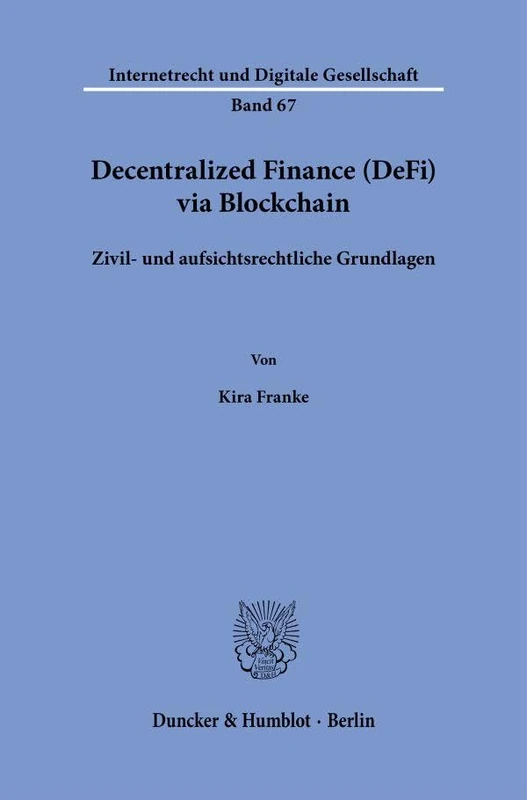 Decentralized Finance (DeFi) via Blockchain: Zivil- und aufsichtsrechtliche Grundlagen: 67 (Internetrecht und Digitale Gesellschaft, 67)