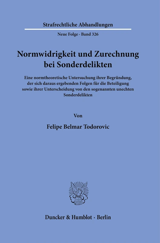 Normwidrigkeit und Zurechnung bei Sonderdelikten: Eine normtheoretische Untersuchung ihrer Begründung, der sich daraus ergebenden Folgen für die ... Abhandlungen. Neue Folge, 326)