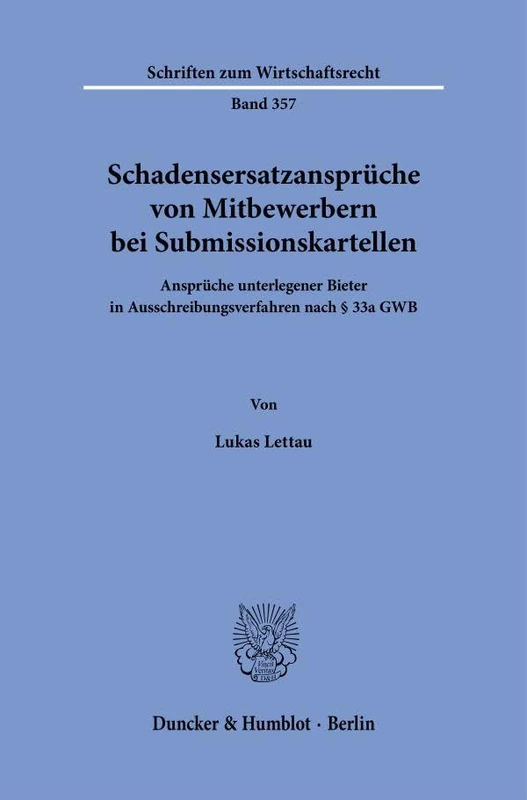 Schadensersatzansprüche von Mitbewerbern bei Submissionskartellen: Ansprüche unterlegener Bieter in Ausschreibungsverfahren nach § 33a GWB: 357 (Schriften zum Wirtschaftsrecht, 357)