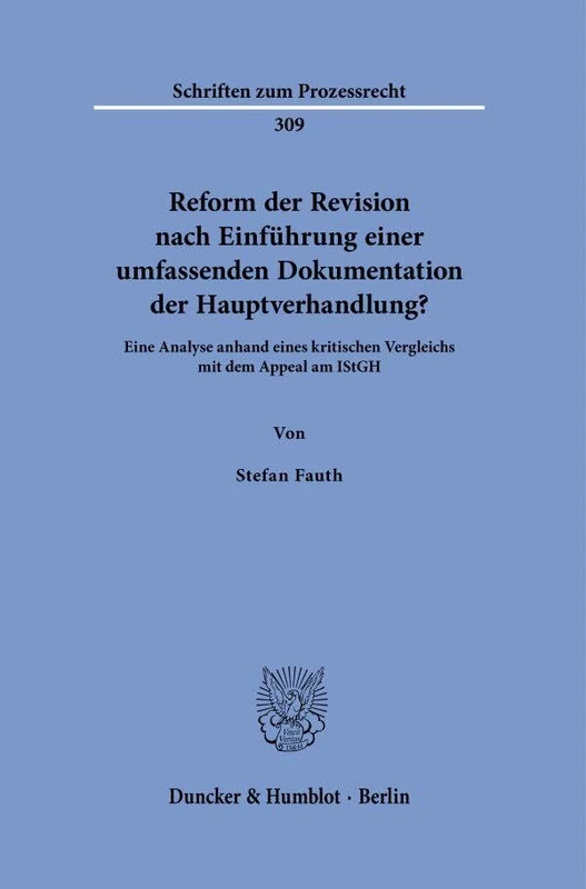 Reform der Revision nach Einführung einer umfassenden Dokumentation der Hauptverhandlung?: Eine Analyse anhand eines kritischen Vergleichs mit dem ... IStGH: 309 (Schriften zum Prozessrecht, 309)