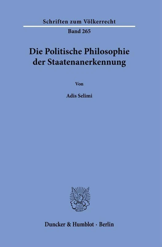 Die Politische Philosophie der Staatenanerkennung: 265 (Schriften zum Völkerrecht, 265)