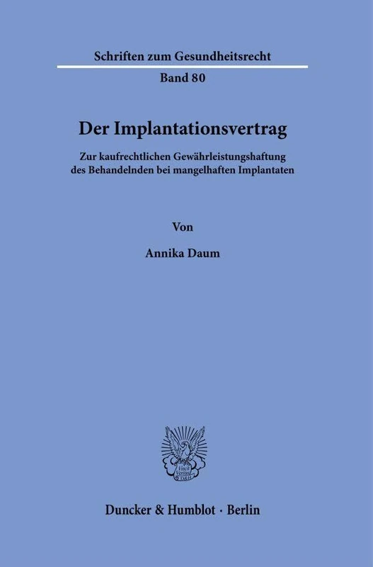Der Implantationsvertrag: Zur kaufrechtlichen Gewährleistungshaftung des Behandelnden bei mangelhaften Implantaten: 80 (Schriften zum Gesundheitsrecht, 80)