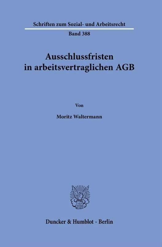 Ausschlussfristen in arbeitsvertraglichen AGB: 388 (Schriften zum Sozial- und Arbeitsrecht, 388)