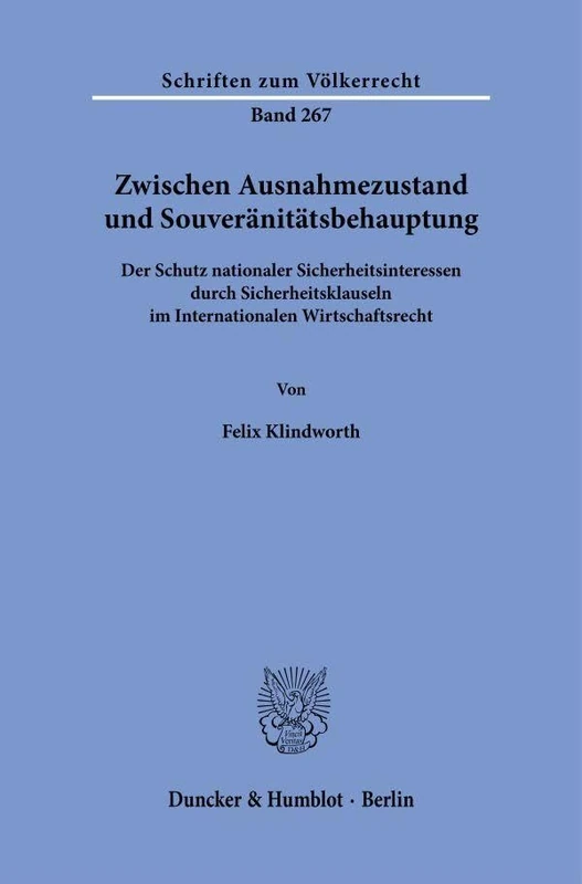 Zwischen Ausnahmezustand und Souveränitätsbehauptung: Der Schutz nationaler Sicherheitsinteressen durch Sicherheitsklauseln im Internationalen Wirtschaftsrecht: 267 (Schriften zum Völkerrecht, 267) - Image 1