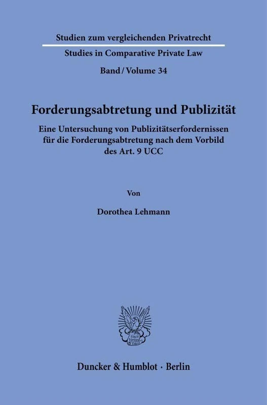 Forderungsabtretung und Publizität: Eine Untersuchung von Publizitätserfordernissen für die Forderungsabtretung nach dem Vorbild des Art. 9 UCC: 34 ... - Studies in Comparative Private Law, 34)