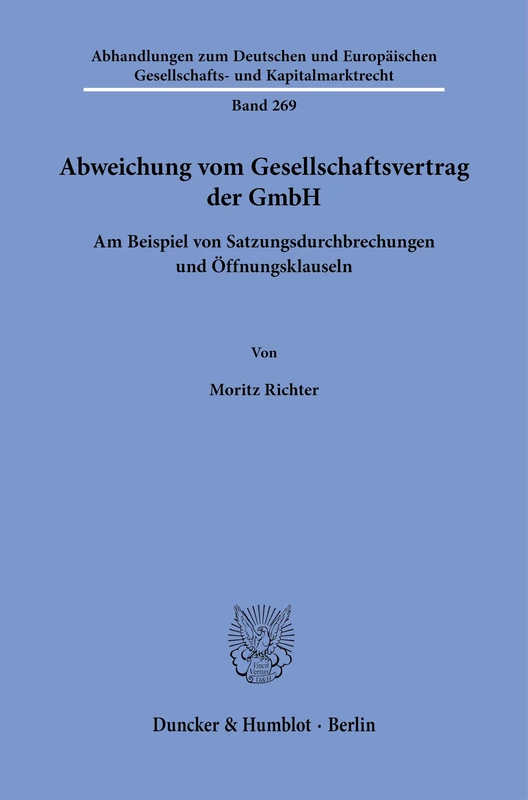 Abweichung vom Gesellschaftsvertrag der GmbH: Am Beispiel von Satzungsdurchbrechungen und Öffnungsklauseln: 269 (Abhandlungen zum Deutschen und Europäischen Gesellschafts- und Kapitalmarktrecht, 269)