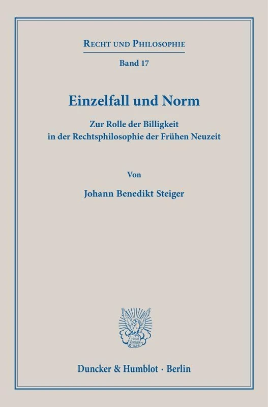 Einzelfall und Norm: Zur Rolle der Billigkeit in der Rechtsphilosophie der Frühen Neuzeit: 17 (Recht und Philosophie, 17)