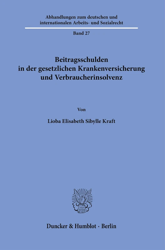 Beitragsschulden in der gesetzlichen Krankenversicherung und Verbraucherinsolvenz: 27 (Abhandlungen zum deutschen und internationalen Arbeits- und Sozialrecht, 27)
