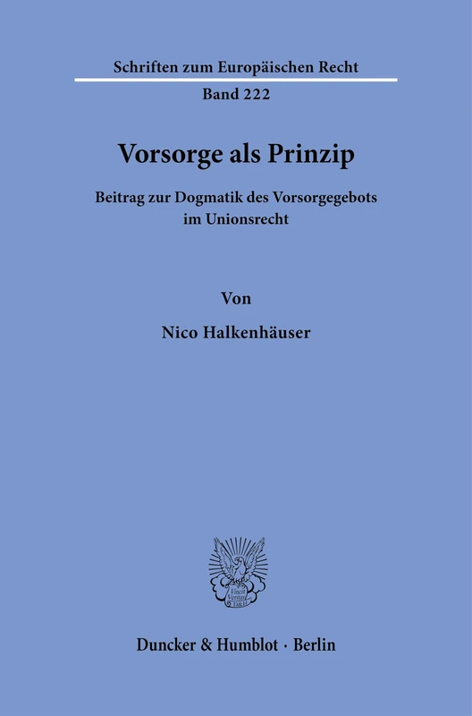Vorsorge als Prinzip: Beitrag zur Dogmatik des Vorsorgegebots im Unionsrecht: 222 (Schriften zum Europäischen Recht, 222)
