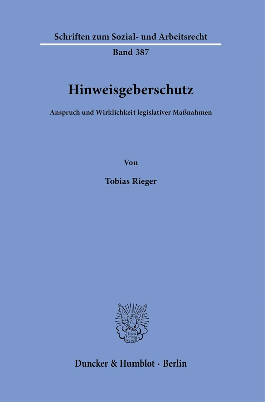 Hinweisgeberschutz: Anspruch und Wirklichkeit legislativer Maßnahmen: 387 (Schriften zum Sozial- und Arbeitsrecht, 387)