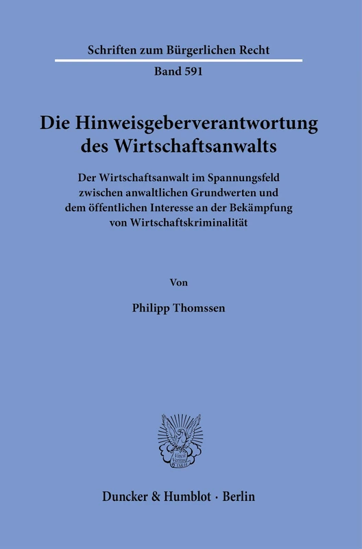 Die Hinweisgeberverantwortung des Wirtschaftsanwalts: Der Wirtschaftsanwalt im Spannungsfeld zwischen anwaltlichen Grundwerten und dem öffentlichen ... 591 (Schriften zum Bürgerlichen Recht, 591)