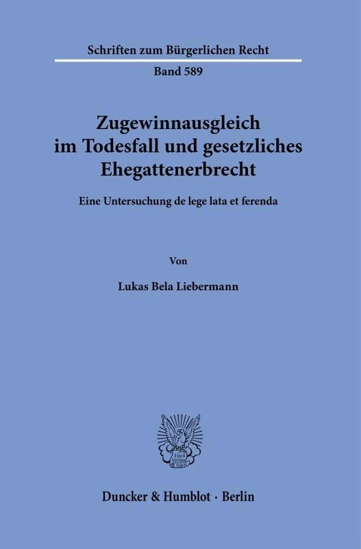Zugewinnausgleich im Todesfall und gesetzliches Ehegattenerbrecht: Eine Untersuchung de lege lata et ferenda: 589 (Schriften zum Bürgerlichen Recht, 589)