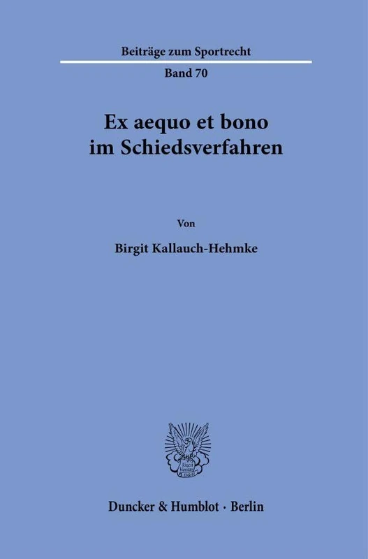 Ex aequo et bono im Schiedsverfahren: 70 (Beiträge zum Sportrecht, 70)