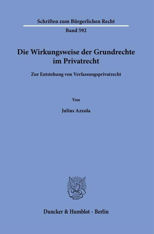 Die Wirkungsweise der Grundrechte im Privatrecht: Zur Entstehung von Verfassungsprivatrecht: 592 (Schriften zum Bürgerlichen Recht, 592)