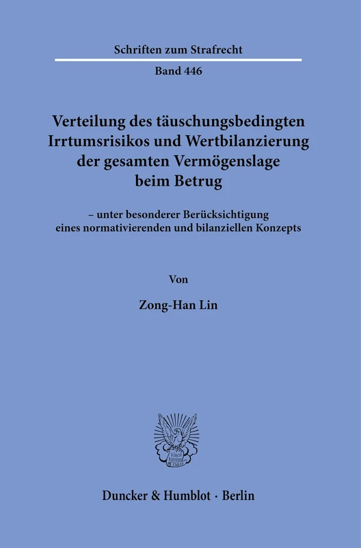 Verteilung des täuschungsbedingten Irrtumsrisikos und Wertbilanzierung der gesamten Vermögenslage beim Betrug: – unter besonderer Berücksichtigung ... Konzepts: 446 (Schriften zum Strafrecht, 446)