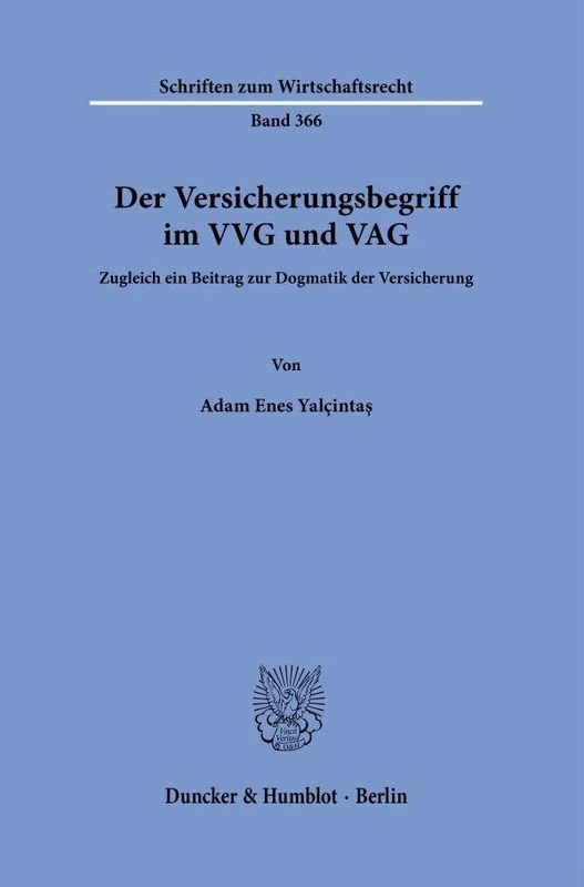 Der Versicherungsbegriff im VVG und VAG: Zugleich ein Beitrag zur Dogmatik der Versicherung: 366 (Schriften zum Wirtschaftsrecht, 366)