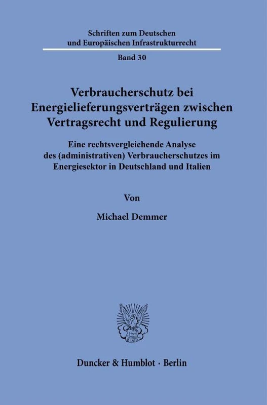 Verbraucherschutz bei Energielieferungsverträgen zwischen Vertragsrecht und Regulierung: Eine rechtsvergleichende Analyse des (administrativen) ... und Europäischen Infrastrukturrecht, 30)