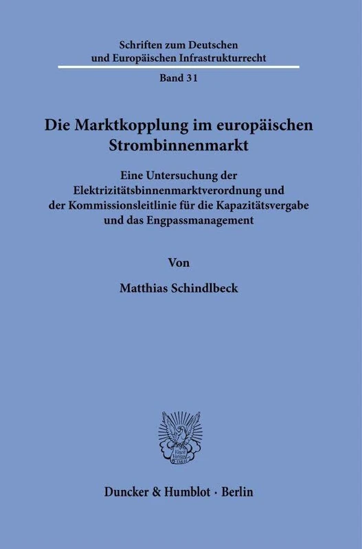 Die Marktkopplung im europäischen Strombinnenmarkt: Eine Untersuchung der Elektrizitätsbinnenmarktverordnung und der Kommissionsleitlinie für die ... und Europäischen Infrastrukturrecht, 31)