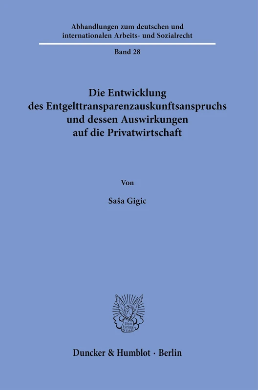 Die Entwicklung des Entgelttransparenzauskunftsanspruchs und dessen Auswirkungen auf die Privatwirtschaft: 28 (Abhandlungen zum deutschen und internationalen Arbeits- und Sozialrecht, 28)