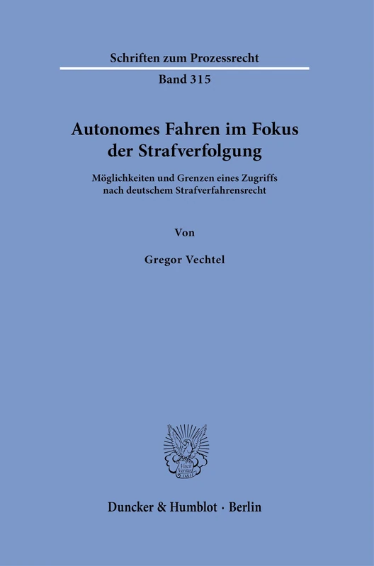 Autonomes Fahren im Fokus der Strafverfolgung: Möglichkeiten und Grenzen eines Zugriffs nach deutschem Strafverfahrensrecht: 315 (Schriften zum Prozessrecht, 315)