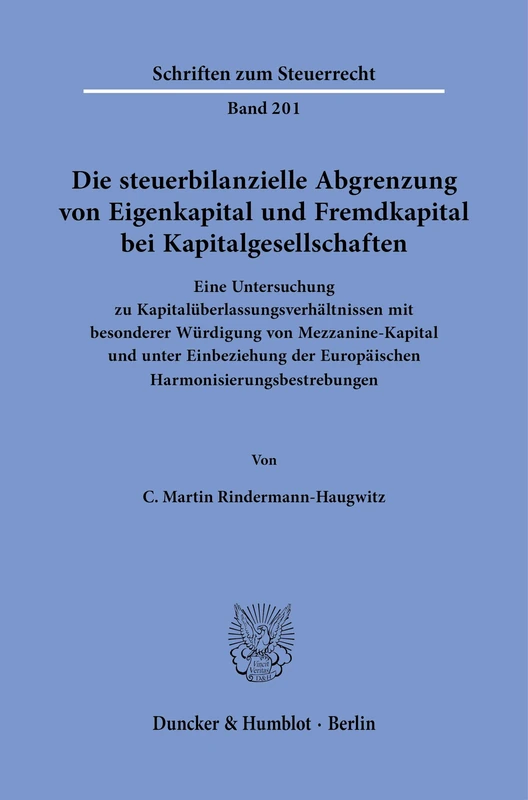 Die steuerbilanzielle Abgrenzung von Eigenkapital und Fremdkapital bei Kapitalgesellschaften: Eine Untersuchung zu Kapitalüberlassungsverhältnissen ... 201 (Schriften zum Steuerrecht, 201)