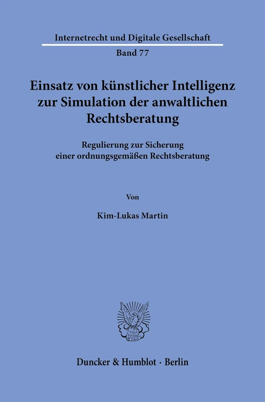 Einsatz von künstlicher Intelligenz zur Simulation der anwaltlichen Rechtsberatung: Regulierung zur Sicherung einer ordnungsgemäßen Rechtsberatung: 77 (Internetrecht und Digitale Gesellschaft, 77)