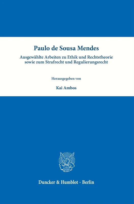 Paulo de Sousa Mendes – Ausgewählte Arbeiten zu Ethik und Rechtstheorie sowie zum Strafrecht und Regulierungsrecht