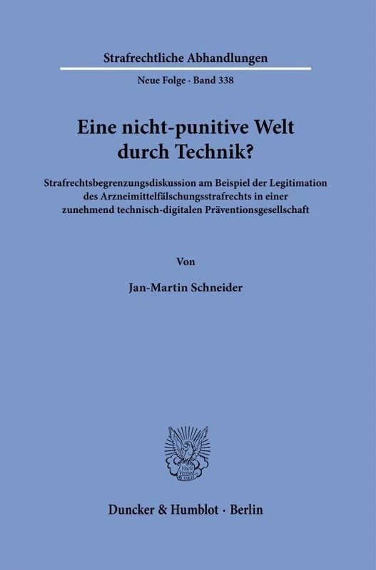 Eine nicht-punitive Welt durch Technik?: Strafrechtsbegrenzungsdiskussion am Beispiel der Legitimation des Arzneimittelfälschungsstrafrechts in einer ... Abhandlungen. Neue Folge, 338)