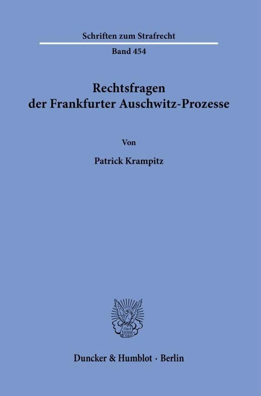 Rechtsfragen der Frankfurter Auschwitz-Prozesse: 454 (Schriften zum Strafrecht, 454)