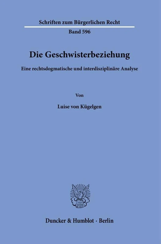 Die Geschwisterbeziehung: Eine rechtsdogmatische und interdisziplinäre Analyse: 596 (Schriften zum Bürgerlichen Recht, 596)