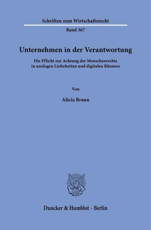 Unternehmen in der Verantwortung: Die Pflicht zur Achtung der Menschenrechte in analogen Lieferketten und digitalen Räumen: 367 (Schriften zum Wirtschaftsrecht, 367)