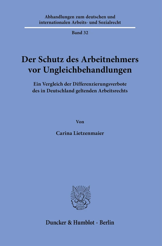 Der Schutz des Arbeitnehmers vor Ungleichbehandlungen: Ein Vergleich der Differenzierungsverbote des in Deutschland geltenden Arbeitsrechts: 32 ... internationalen Arbeits- und Sozialrecht, 32)