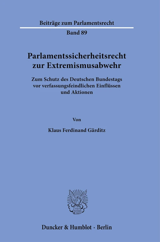 Parlamentssicherheitsrecht zur Extremismusabwehr: Zum Schutz des Deutschen Bundestags vor verfassungsfeindlichen Einflüssen und Aktionen: 89 (Beiträge zum Parlamentsrecht, 89)