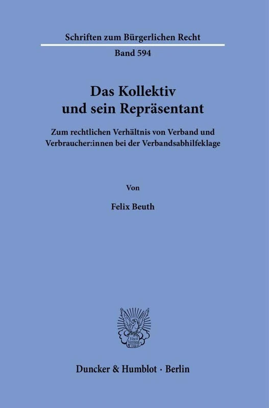 Das Kollektiv und sein Repräsentant: Zum rechtlichen Verhältnis von Verband und Verbraucher:innen bei der Verbandsabhilfeklage: 594 (Schriften zum Bürgerlichen Recht, 594)