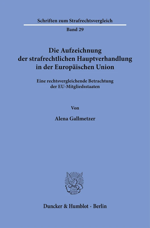 Die Aufzeichnung der strafrechtlichen Hauptverhandlung in der Europäischen Union: Eine rechtsvergleichende Betrachtung der EU-Mitgliedsstaaten: 29 (Schriften zum Strafrechtsvergleich, 29)