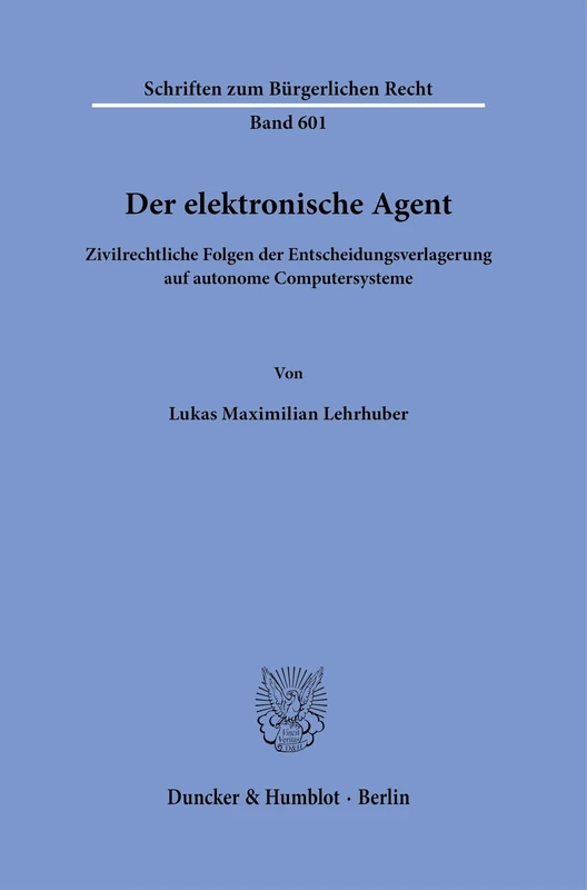 Der elektronische Agent: Zivilrechtliche Folgen der Entscheidungsverlagerung auf autonome Computersysteme: 601 (Schriften zum Bürgerlichen Recht, 601) - Image 1