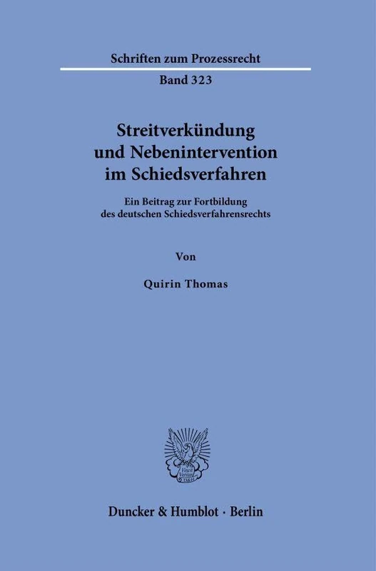 Streitverkündung und Nebenintervention im Schiedsverfahren: Ein Beitrag zur Fortbildung des deutschen Schiedsverfahrensrechts: 323 (Schriften zum Prozessrecht, 323)