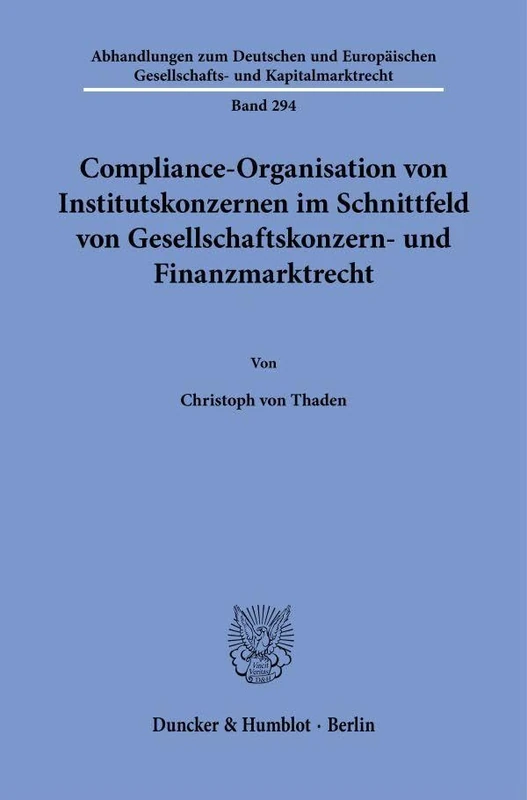 Compliance-Organisation von Institutskonzernen im Schnittfeld von Gesellschaftskonzern- und Finanzmarktrecht: 294 (Abhandlungen zum Deutschen und ... Gesellschafts- und Kapitalmarktrecht, 294)