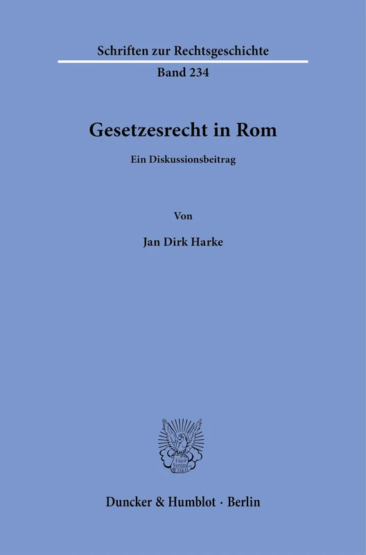 Gesetzesrecht in Rom: Ein Diskussionsbeitrag: 234 (Schriften zur Rechtsgeschichte, 234)