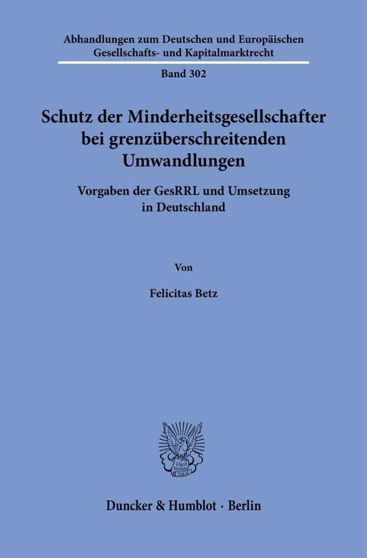 Schutz der Minderheitsgesellschafter bei grenzüberschreitenden Umwandlungen: Vorgaben der GesRRL und Umsetzung in Deutschland: 302 (Abhandlungen zum ... Gesellschafts- und Kapitalmarktrecht, 302)