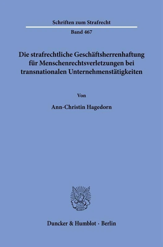 Die strafrechtliche Geschäftsherrenhaftung für Menschenrechtsverletzungen bei transnationalen Unternehmenstätigkeiten: 467 (Schriften zum Strafrecht, 467)
